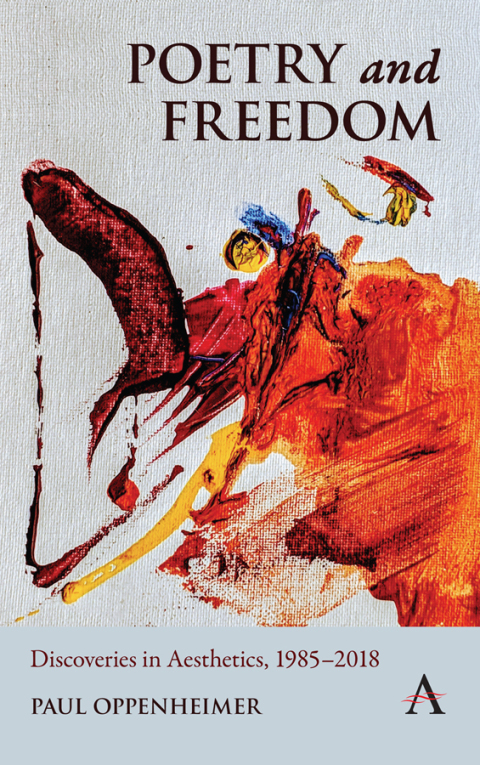 Poetry and Freedom: Discoveries in Aesthetics, 1985â2018 