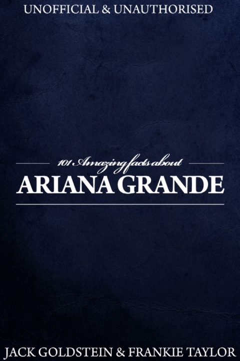 101 Amazing Facts about Ariana Grande 