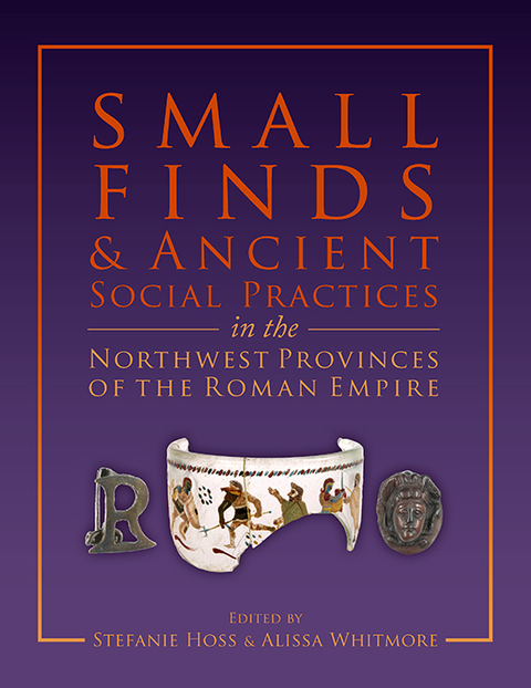 Cover image for book Small Finds and Ancient Social Practices in the Northwest Provinces of the Roman Empire