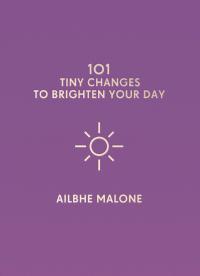 Titelbild: 101 Tiny Changes to Brighten Your Day 9781785783944