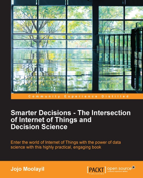 Cover image for book Smarter Decisions – The Intersection of Internet of Things and Decision Science