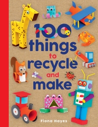 صورة الغلاف: 100 Things to Recycle and Make 9781786039798
