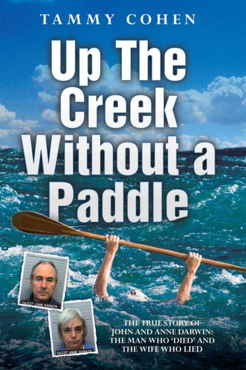 Cover image for book Up the Creek Without a Paddle - The True Story of John and Anne Darwin: The Man Who 'Died' and the Wife Who Lied