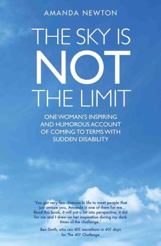 The Sky is Not the Limit - One Woman's Inspiring and Humorous account of coming to terms with sudden disability