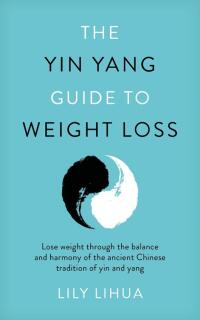 Cover image: The Yin Yang Guide to Weight Loss - lose weight through the balance and harmony of the ancient Chinese tradition of yin and yang 9781786068293