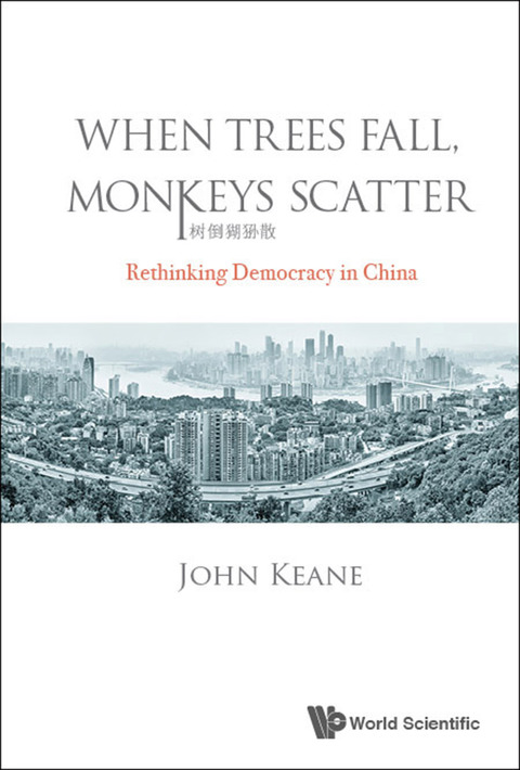 Cover image for book When Trees Fall, Monkeys Scatter: Rethinking Democracy in China