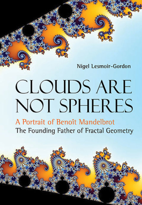 Cover image for book Clouds Are Not Spheres: A Portrait of Benoît Mandelbrot, The Founding Father of Fractal Geometry