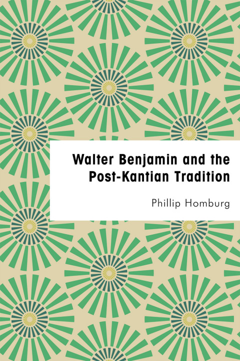 Cover image for book Walter Benjamin and the Post-Kantian Tradition