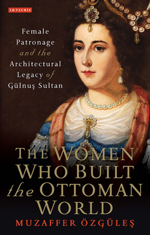Cover image for book The Women Who Built the Ottoman World