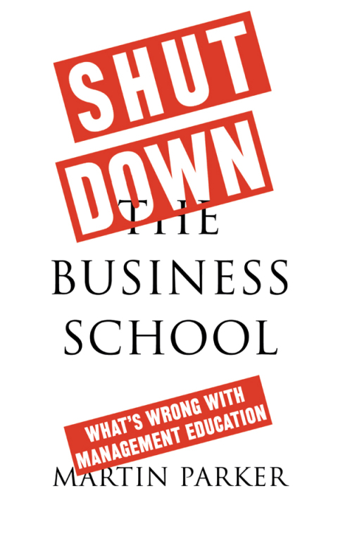 Shut Down the Business School 
