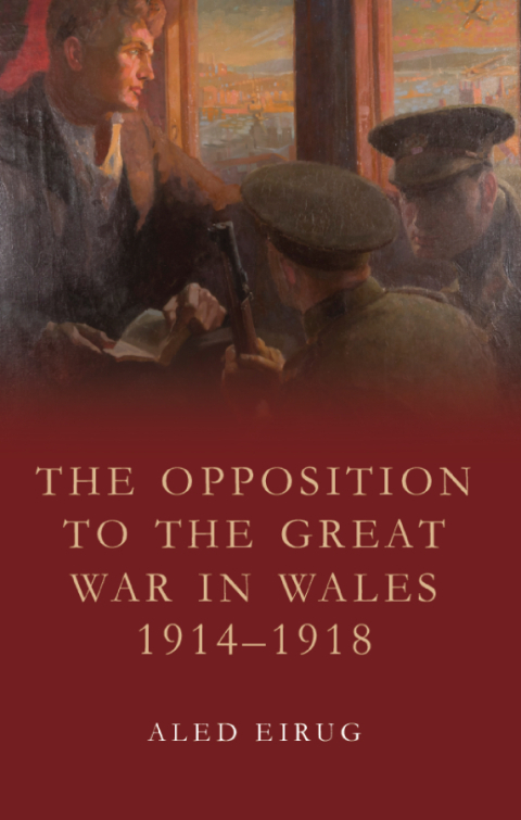 Cover image for book The Opposition to the Great War in Wales 1914-1918