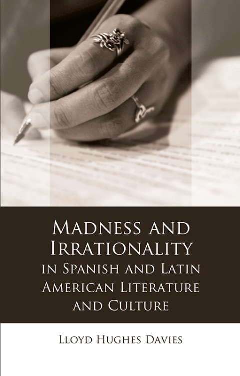 Madness and Irrationality in Spanish and Latin American Literature and Culture 