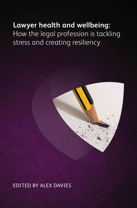 Lawyer Health and Wellbeing - How the Legal Profession is Tackling Stress and Creating Resiliency 