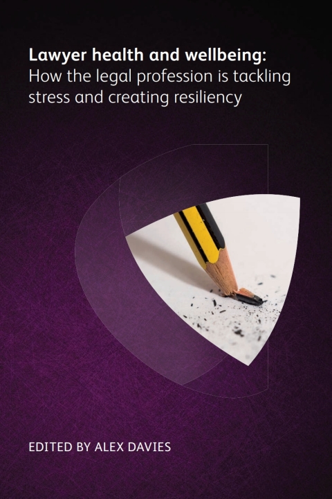 Lawyer Health and Wellbeing - How the Legal Profession is Tackling Stress and Creating Resiliency 