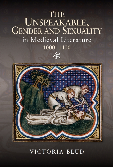 Cover image for book The Unspeakable, Gender and Sexuality in Medieval Literature, 1000-1400