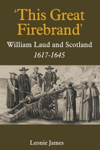 Cover image: 'This Great Firebrand': William Laud and Scotland, 1617-1645 1st edition 9781783272198