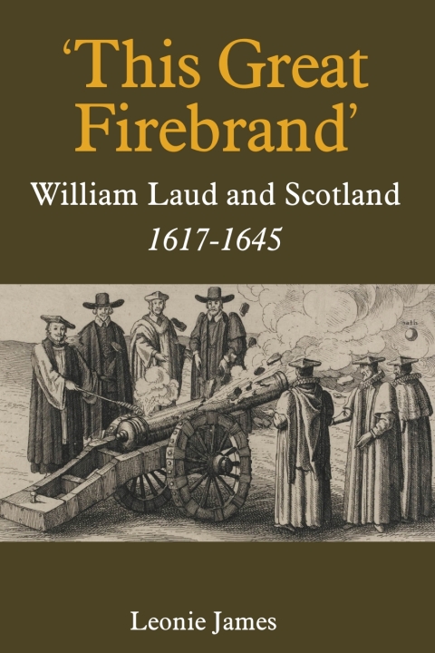 Cover image for book 'This Great Firebrand': William Laud and Scotland, 1617-1645