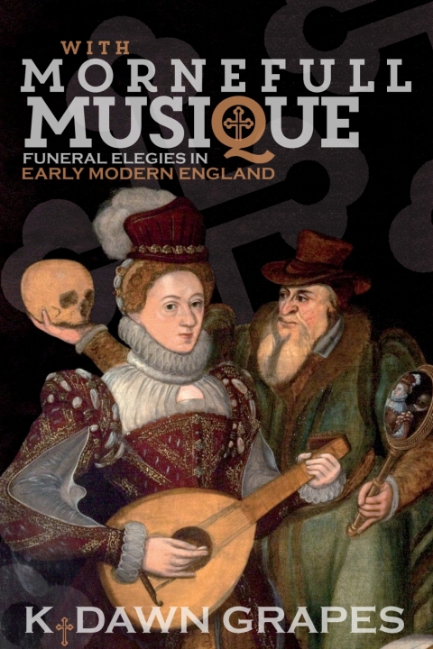 Cover image for book With Mornefull Musique: Funeral Elegies in Early Modern England