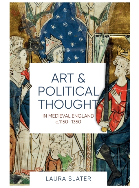 Art and Political Thought in Medieval England, c.1150-1350 