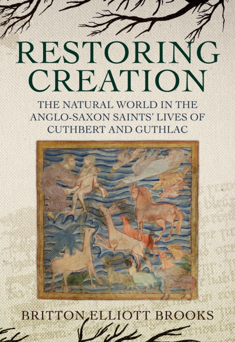 Cover image for book Restoring Creation: The Natural World in the Anglo-Saxon Saints' Lives of Cuthbert and Guthlac