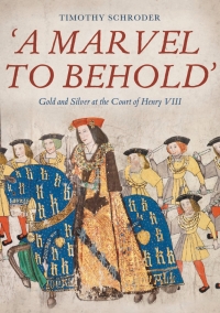 Cover image: 'A Marvel to Behold': Gold and Silver at the Court of Henry VIII 1st edition 9781783275076