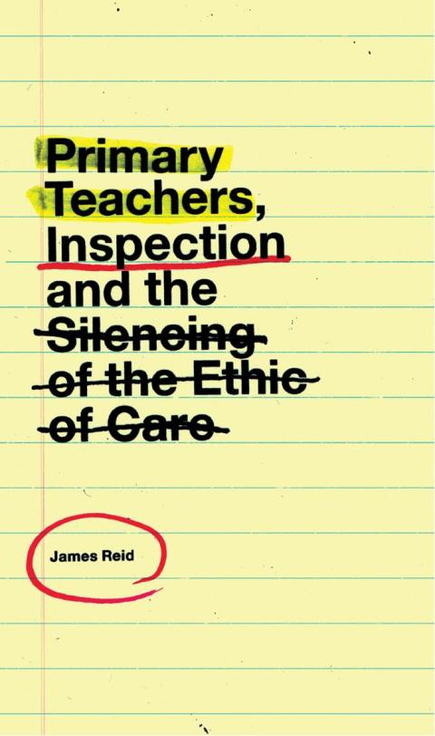 Cover image for book Primary Teachers, Inspection and the Silencing of the Ethic of Care
