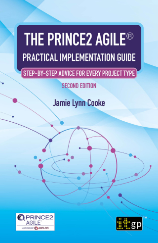 The PRINCE2 Agile® Practical Implementation Guide – Step-by-step advice for every project type, Second edition