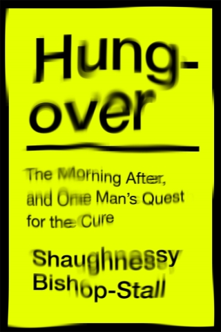 Hungover: A History of the Morning After and One Man’s Quest for a Cure