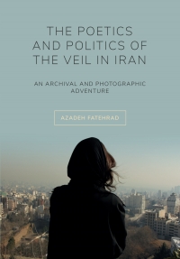 صورة الغلاف: The Poetics and Politics of the Veil in Iran 1st edition 9781789381269
