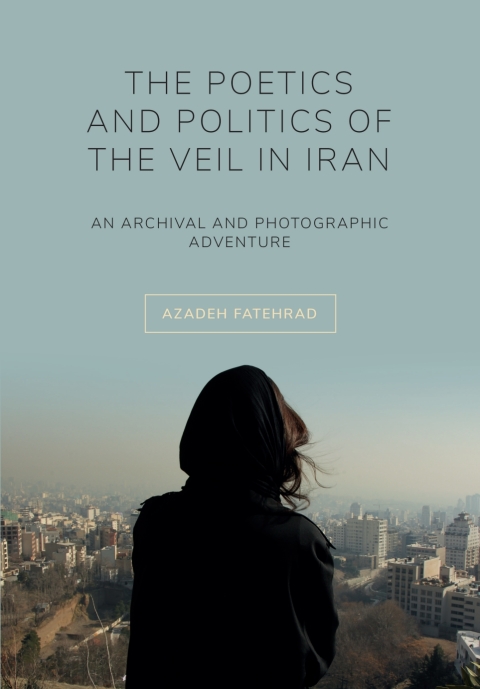 Cover image for book The Poetics and Politics of the Veil in Iran