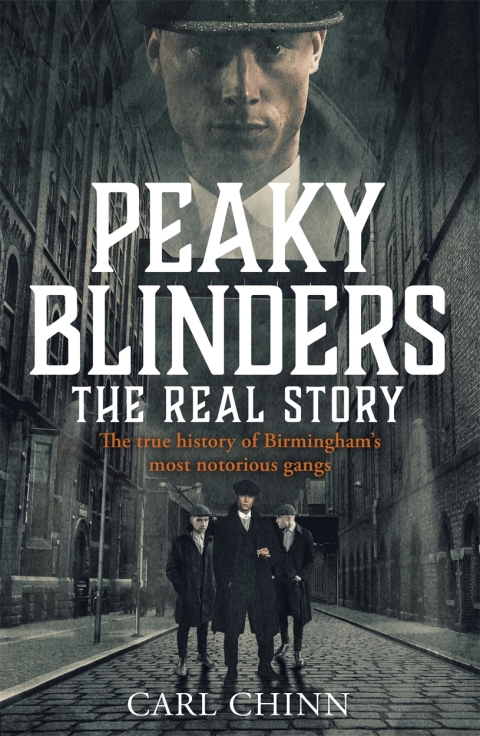 Peaky Blinders - The Real Story of Birmingham's most notorious gangs 