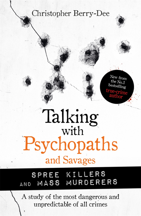 Talking with Psychopaths and Savages: Mass Murderers and Spree Killers 