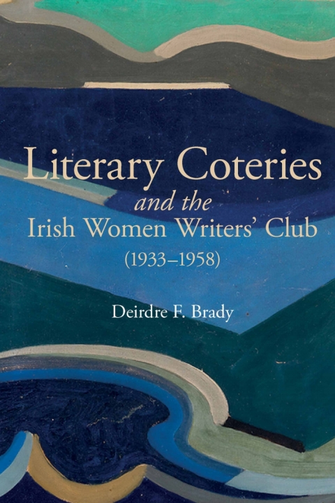 Cover image for book Literary Coteries and the Irish Women Writers' Club (1933-1958)