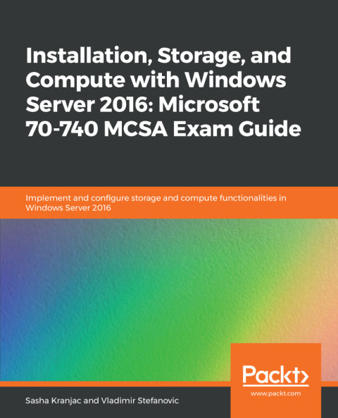 Cover image for book Installation, Storage, and Compute with Windows Server 2016: Microsoft 70-740 MCSA Exam Guide