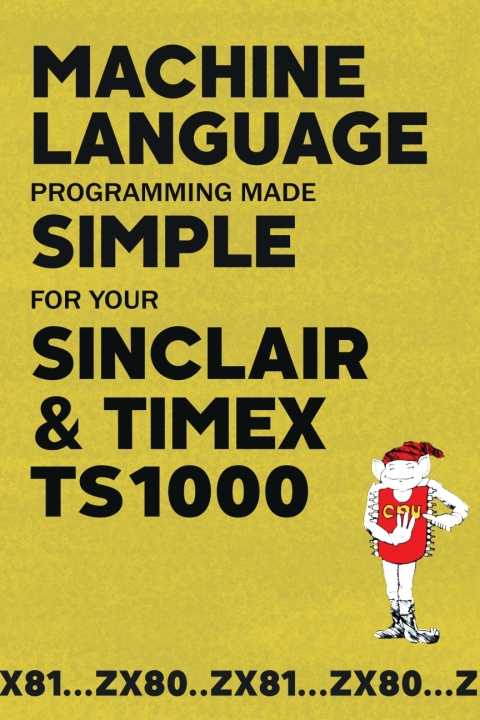 Cover image for book Machine Language Programming Made Simple for your Sinclair & Timex TS1000