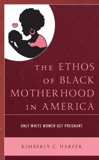 صورة الغلاف: The Ethos of Black Motherhood in America 9781793601421