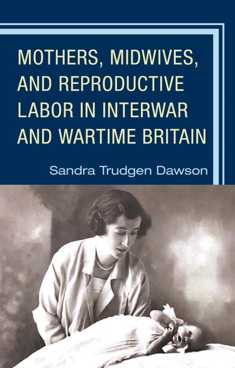 Mothers, Midwives, and Reproductive Labor in Interwar and Wartime Britain 