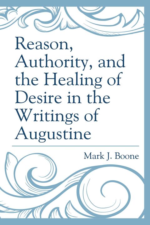 Cover image for book Reason, Authority, and the Healing of Desire in the Writings of Augustine