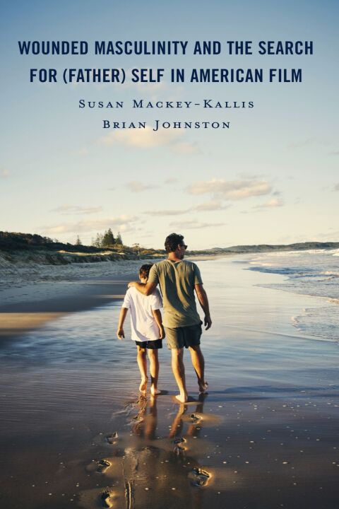 Wounded Masculinity and the Search for (Father) Self in American Film 