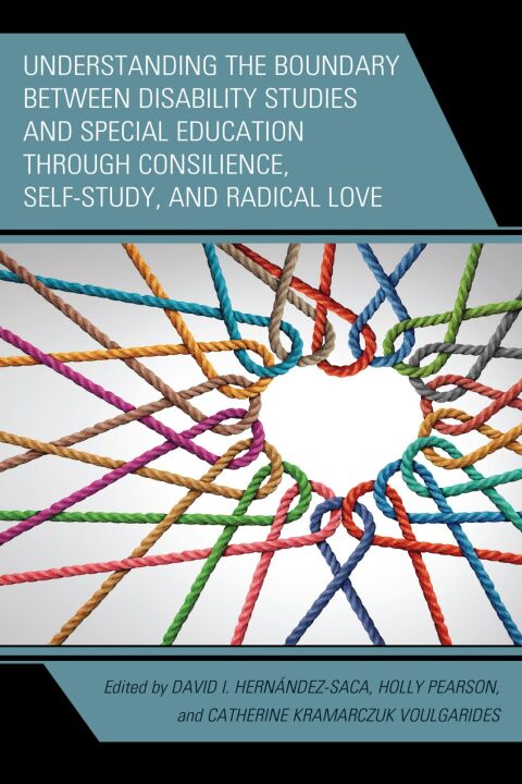 Understanding the Boundary between Disability Studies and Special Education through Consilience, Self-Study, and Radical Love 