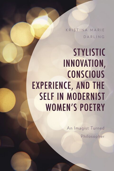 Stylistic Innovation, Conscious Experience, and the Self in Modernist Women's Poetry 