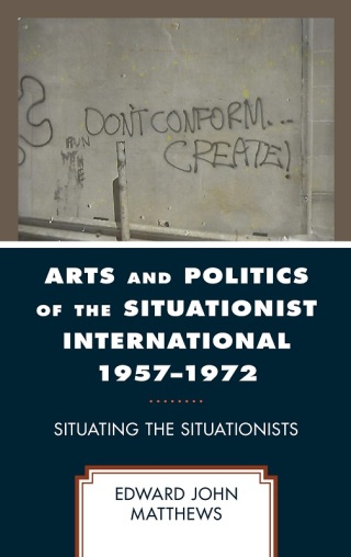 Arts and Politics of the Situationist International 1957–1972