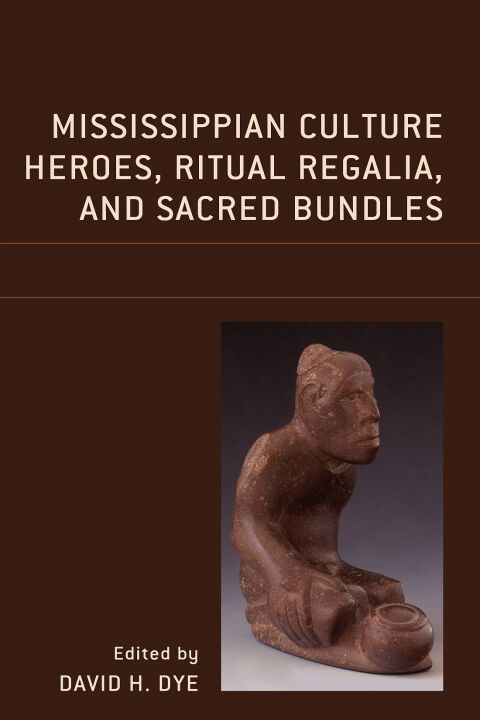 Mississippian Culture Heroes, Ritual Regalia, and Sacred Bundles 