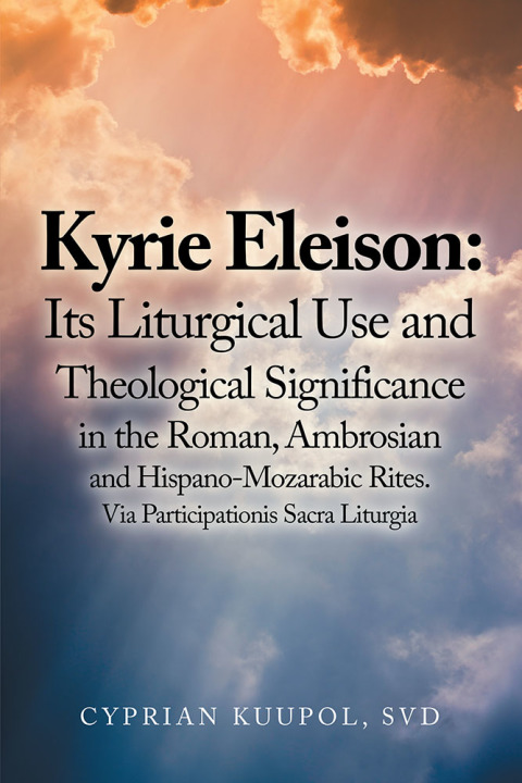 Cover image for book Kyrie Eleison: Its Liturgical Use and Theological Significance in the Roman, Ambrosian and Hispano-Mozarabic Rites