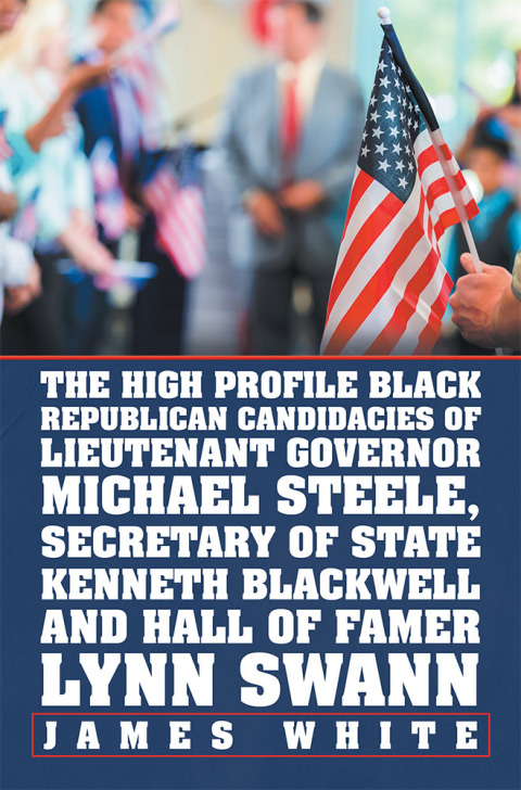 Cover image for book The High Profile Black Republican Candidacies of Lieutenant Governor Michael Steele, Secretary of State Kenneth Blackwell and Hall of Famer Lynn Swann