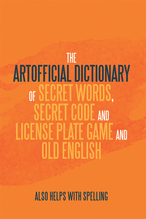 Cover image for book The Artificial Dictionary of Secret Words, Secret Code and License Plate Game and Old English