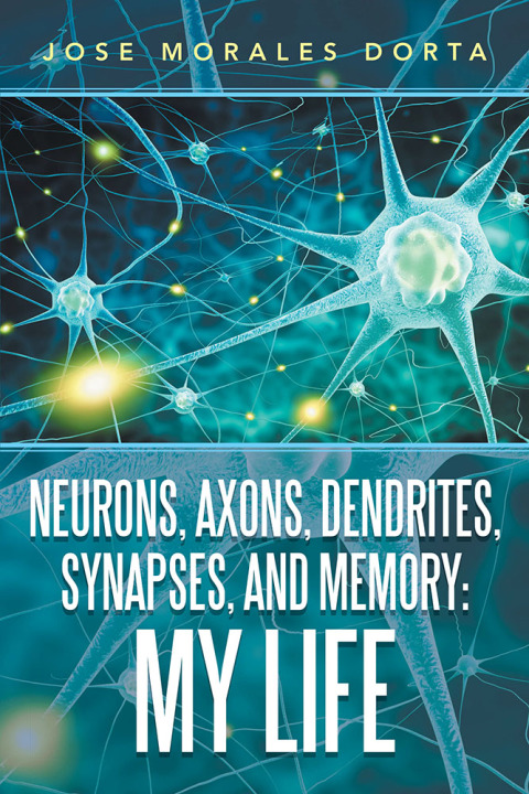 Cover image for book Neurons, Axons, Dendrites, Synapses, and Memory: My Life