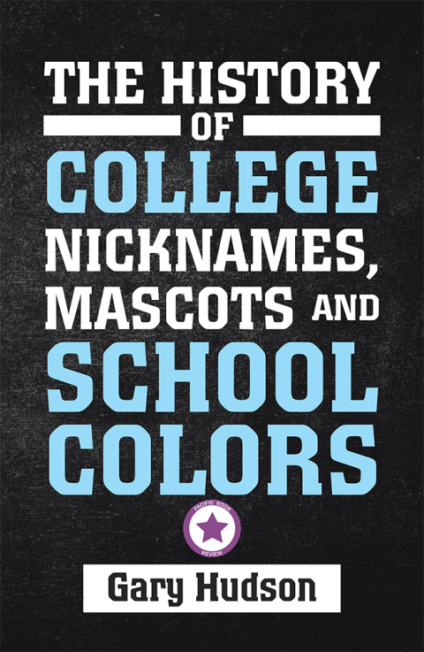 Cover image for book The History of College Nicknames, Mascots and School Colors