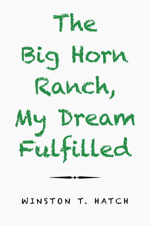 Cover image for book The Big Horn Ranch, My Dream Fulfilled