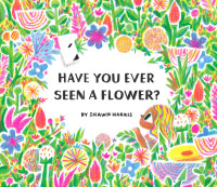 Cover image: Have You Ever Seen a Flower? 9781452182704